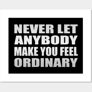 Never let anybody make you feel ordinary Posters and Art